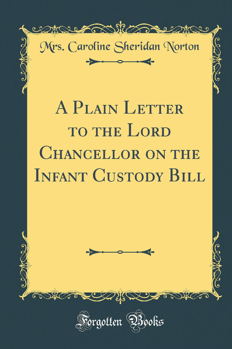 A Plain Letter to the Lord Chancellor on the Infant Custody Bill (Classic Reprint)