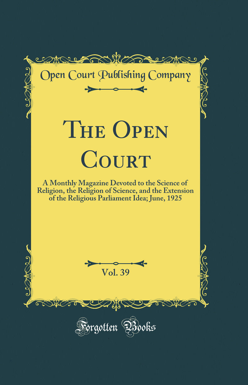 The Open Court, Vol. 39: A Monthly Magazine Devoted to the Science of Religion, the Religion of Science, and the Extension of the Religious Parliament Idea; June, 1925 (Classic Reprint)