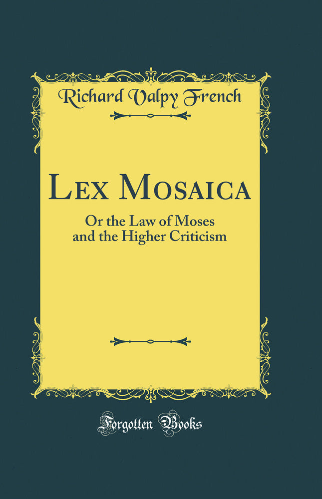 Lex Mosaica: Or the Law of Moses and the Higher Criticism (Classic Reprint)