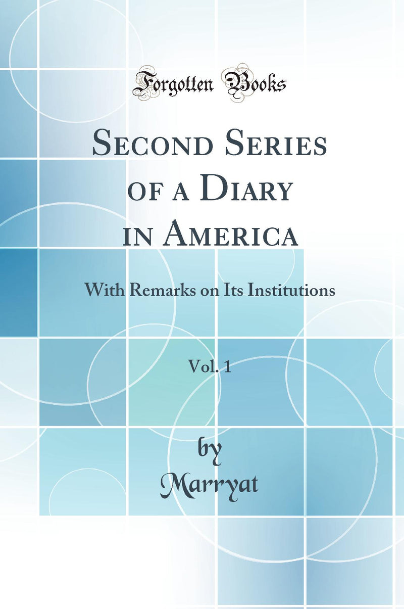 Second Series of a Diary in America, Vol. 1: With Remarks on Its Institutions (Classic Reprint)