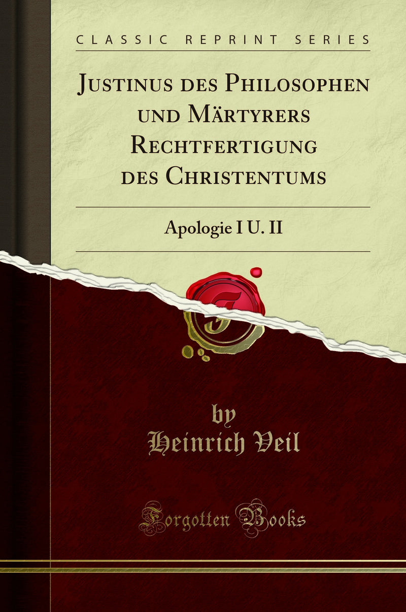 Justinus des Philosophen und Märtyrers Rechtfertigung des Christentums: Apologie I U. II (Classic Reprint)