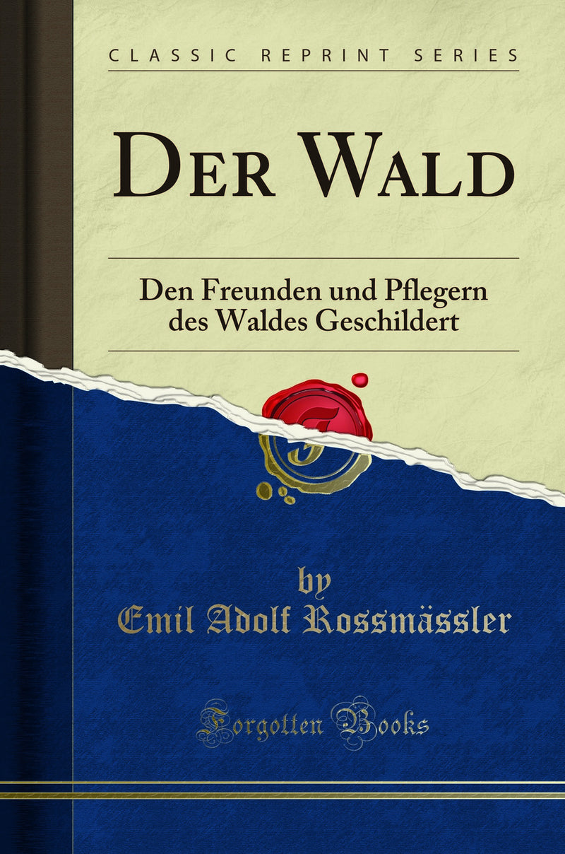 Der Wald: Den Freunden und Pflegern des Waldes Geschildert (Classic Reprint)