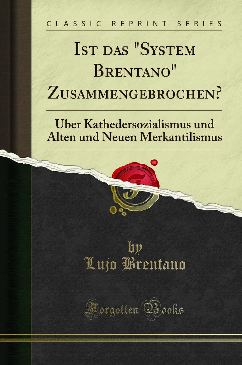 "Ist das "System Brentano" Zusammengebrochen?: Über Kathedersozialismus und Alten und Neuen Merkantilismus (Classic Reprint)"