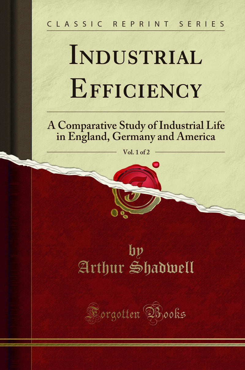 Industrial Efficiency, Vol. 1 of 2: A Comparative Study of Industrial Life in England, Germany and America (Classic Reprint)