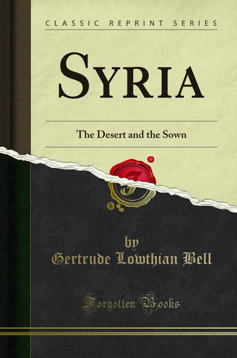 Syria: The Desert and the Sown (Classic Reprint)