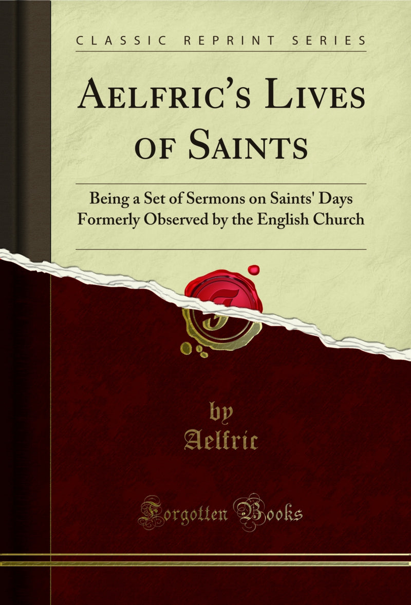 Aelfric's Lives of Saints: Being a Set of Sermons on Saints' Days Formerly Observed by the English Church (Classic Reprint)