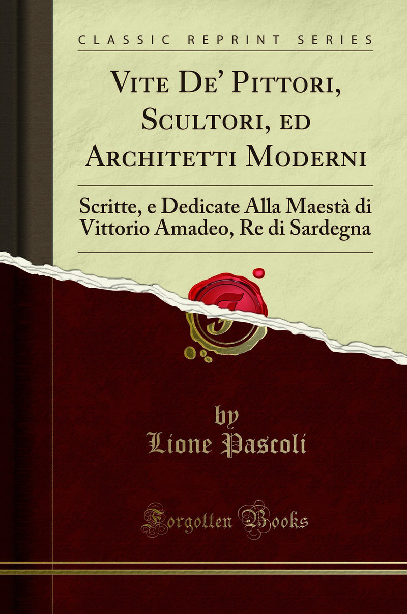 Vite De'' Pittori, Scultori, ed Architetti Moderni: Scritte, e Dedicate Alla Maestà di Vittorio Amadeo, Re di Sardegna (Classic Reprint)