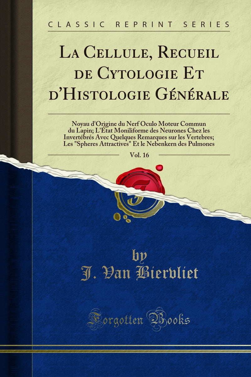 "La Cellule, Recueil de Cytologie Et d''Histologie Générale, Vol. 16: Noyau d''Origine du Nerf Oculo Moteur Commun du Lapin; L''État Moniliforme des Neurones Chez les Invertébrés Avec Quelques Remarques sur les Vertebres; Les "Spheres Attractives" Et le "