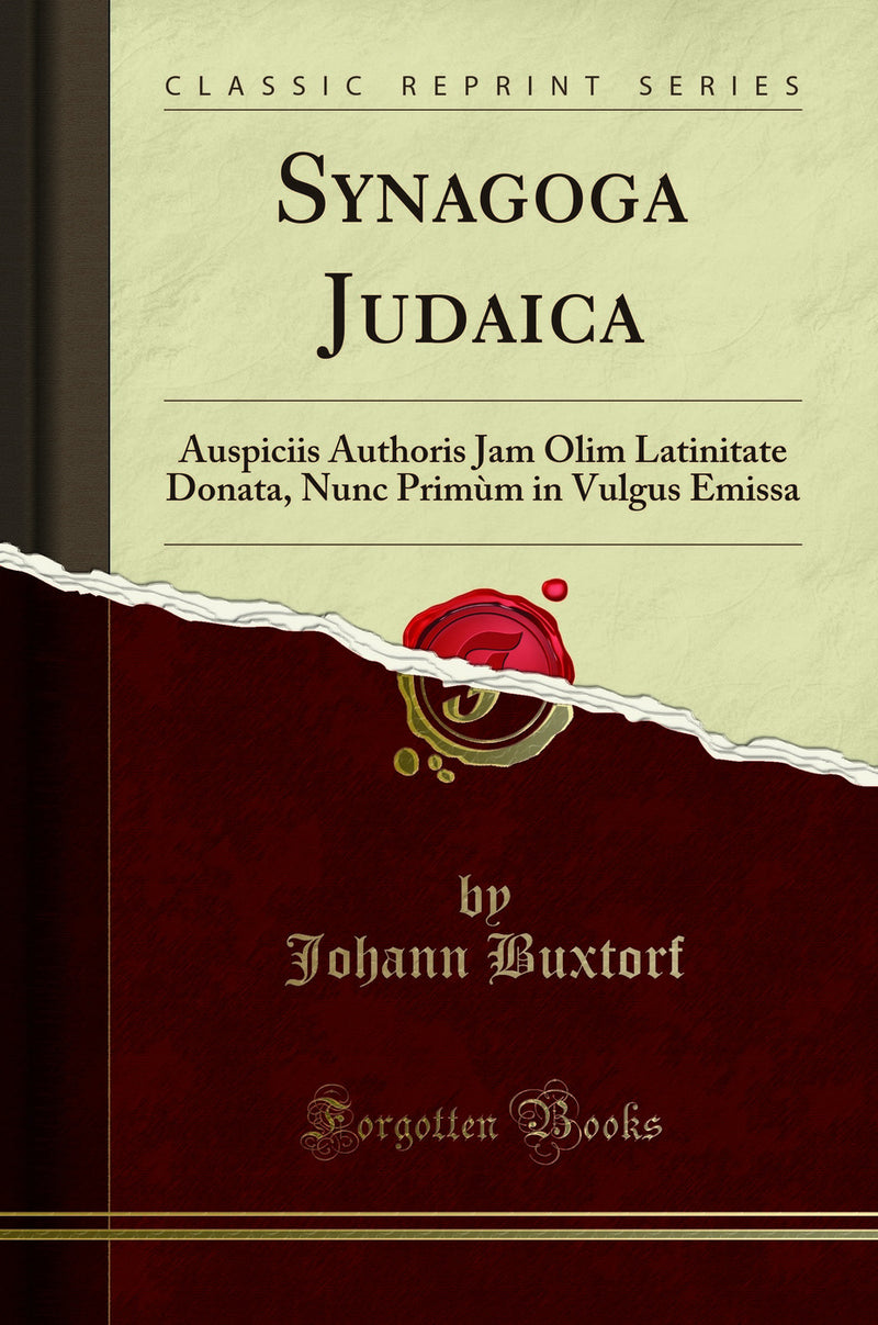 Synagoga Judaica: Auspiciis Authoris Jam Olim Latinitate Donata, Nunc Primùm in Vulgus Emissa (Classic Reprint)