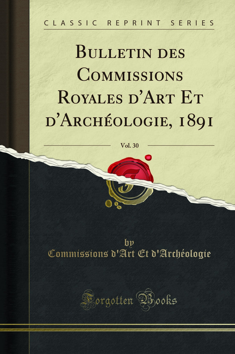 Bulletin des Commissions Royales d'Art Et d'Archéologie, 1891, Vol. 30 (Classic Reprint)