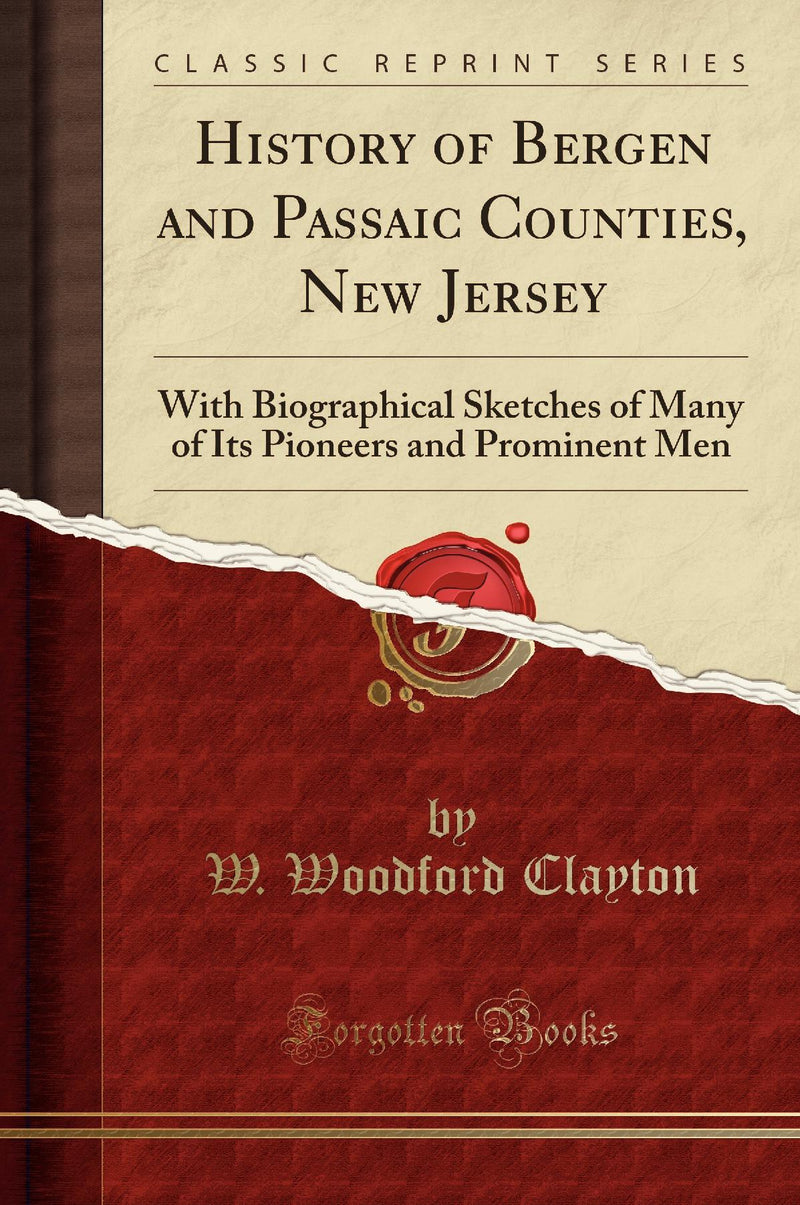 History of Bergen and Passaic Counties, New Jersey: With Biographical Sketches of Many of Its Pioneers and Prominent Men (Classic Reprint)