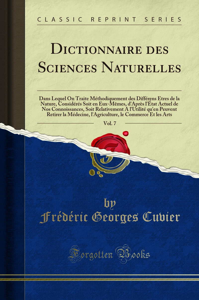 Dictionnaire des Sciences Naturelles, Vol. 7: Dans Lequel On Traite Méthodiquement des Différens Êtres de la Nature, Considérés Soit en Eux-Mêmes, d'Après l'État Actuel de Nos Connoissances, Soit Relativement A l'Utilité qu'en Peuvent Retirer la 