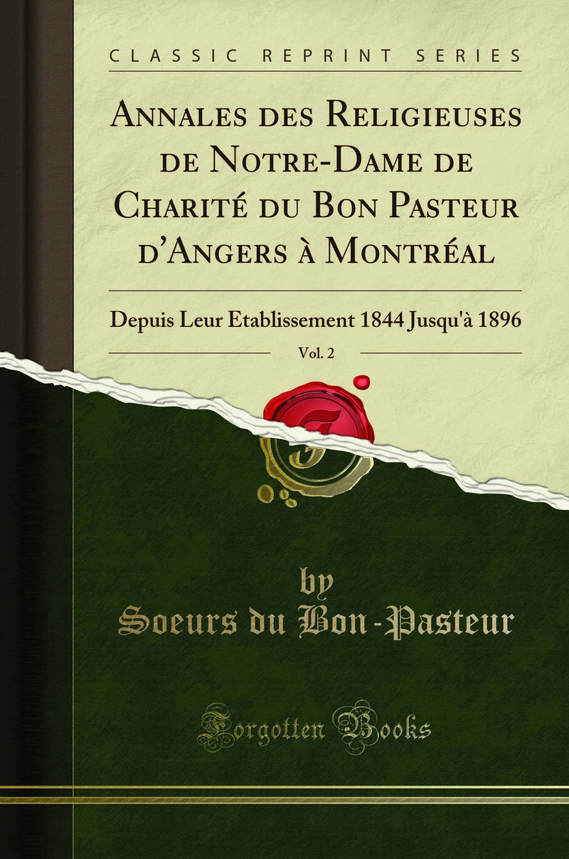 Annales des Religieuses de Notre-Dame de Charité du Bon Pasteur d'Angers à Montréal, Vol. 2: Depuis Leur Établissement 1844 Jusqu'à 1896 (Classic Reprint)