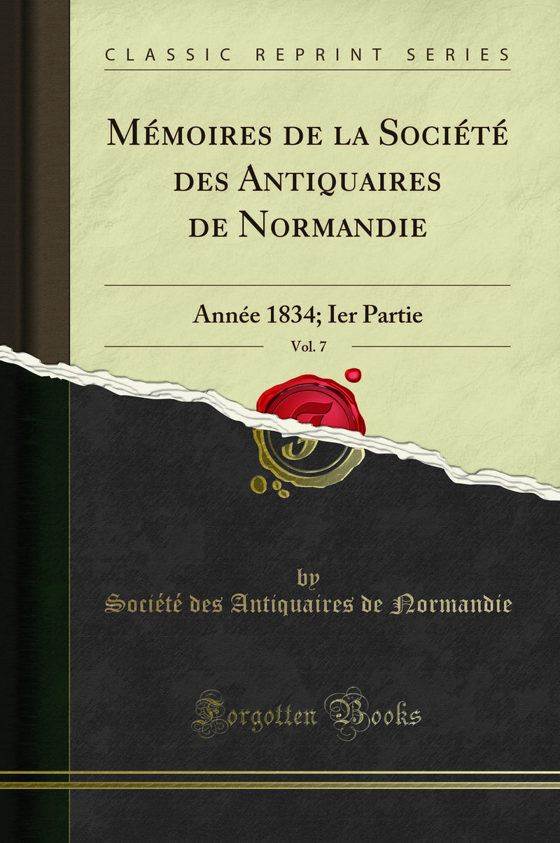 Mémoires de la Société des Antiquaires de Normandie, Vol. 7: Année 1834; Ier Partie (Classic Reprint)