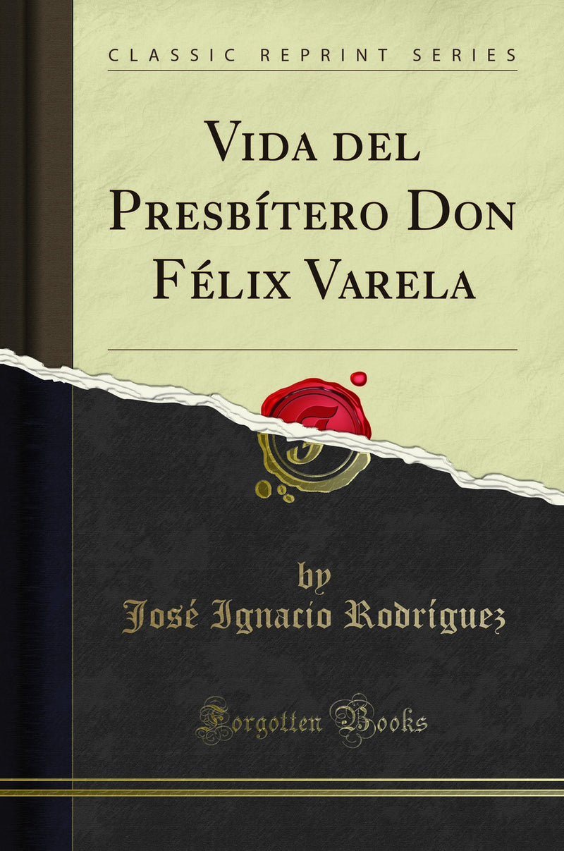 Vida del Presbítero Don Félix Varela (Classic Reprint)