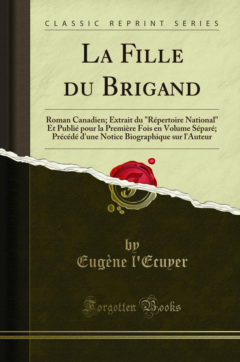 "La Fille du Brigand: Roman Canadien; Extrait du "Répertoire National" Et Publié pour la Première Fois en Volume Séparé; Précédé d''une Notice Biographique sur l''Auteur (Classic Reprint)"