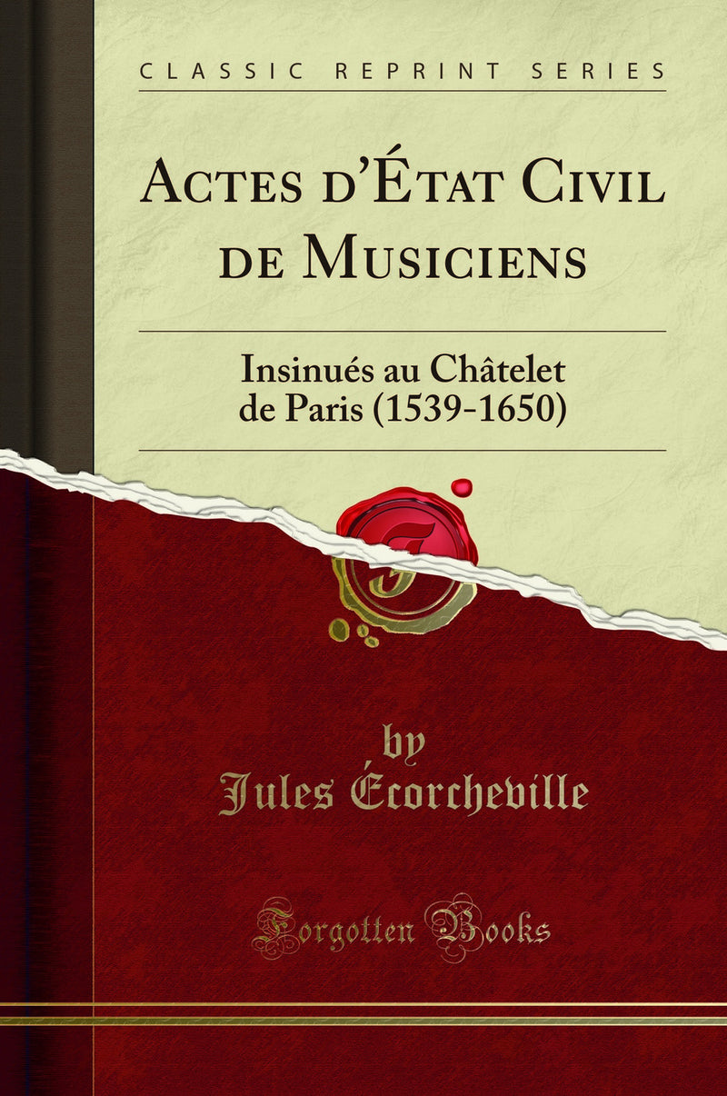 Actes d''État Civil de Musiciens: Insinués au Châtelet de Paris (1539-1650) (Classic Reprint)