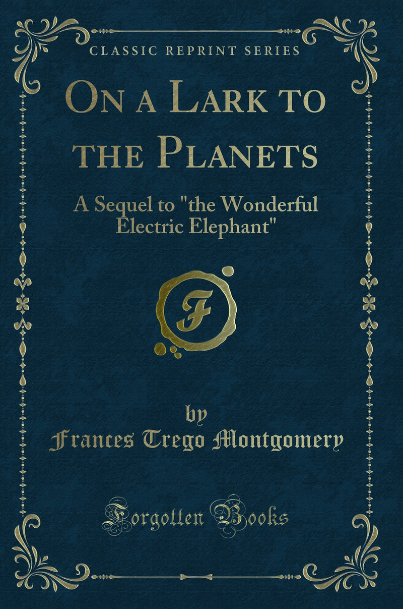 "On a Lark to the Planets: A Sequel to "the Wonderful Electric Elephant" (Classic Reprint)"