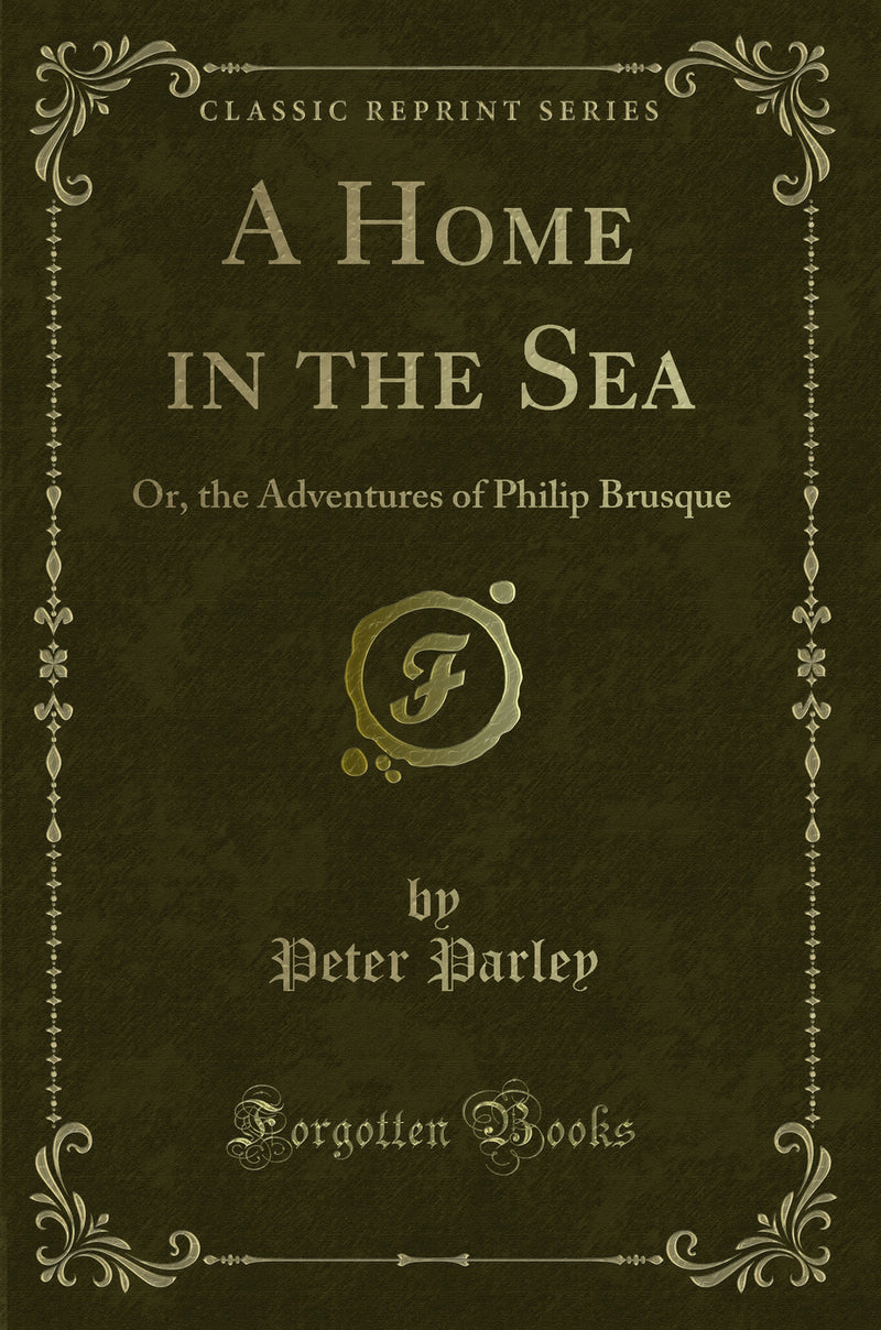 A Home in the Sea: Or, the Adventures of Philip Brusque (Classic Reprint)