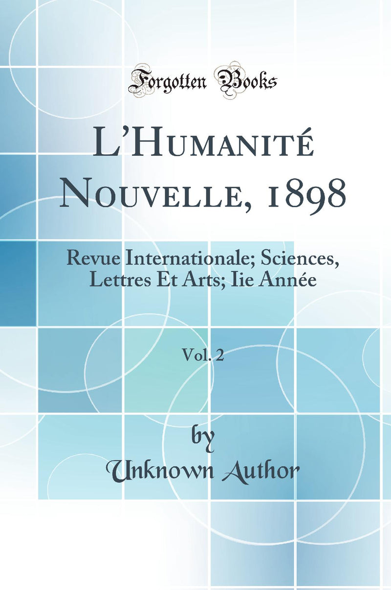 L''Humanité Nouvelle, 1898, Vol. 2: Revue Internationale; Sciences, Lettres Et Arts; Iie Année (Classic Reprint)