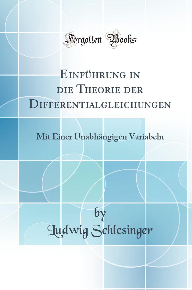 Einführung in die Theorie der Differentialgleichungen: Mit Einer Unabhängigen Variabeln (Classic Reprint)