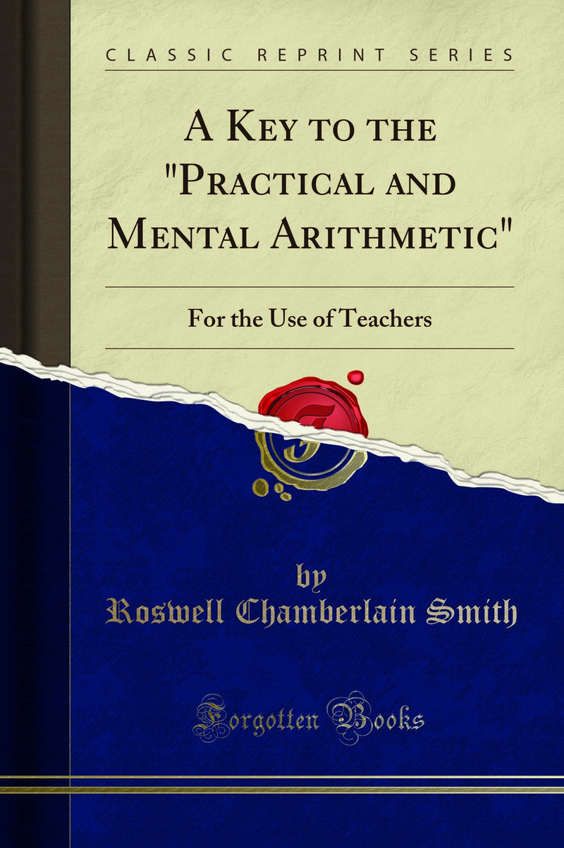 "A Key to the "Practical and Mental Arithmetic": For the Use of Teachers (Classic Reprint)"