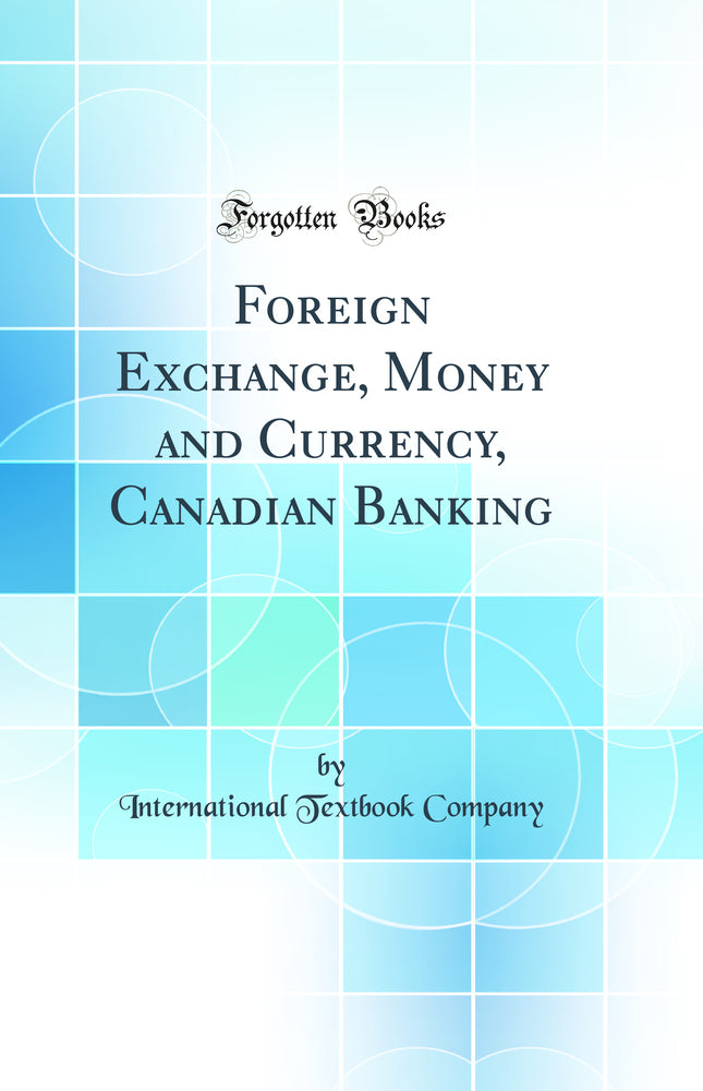 Foreign Exchange, Money and Currency, Canadian Banking (Classic Reprint)