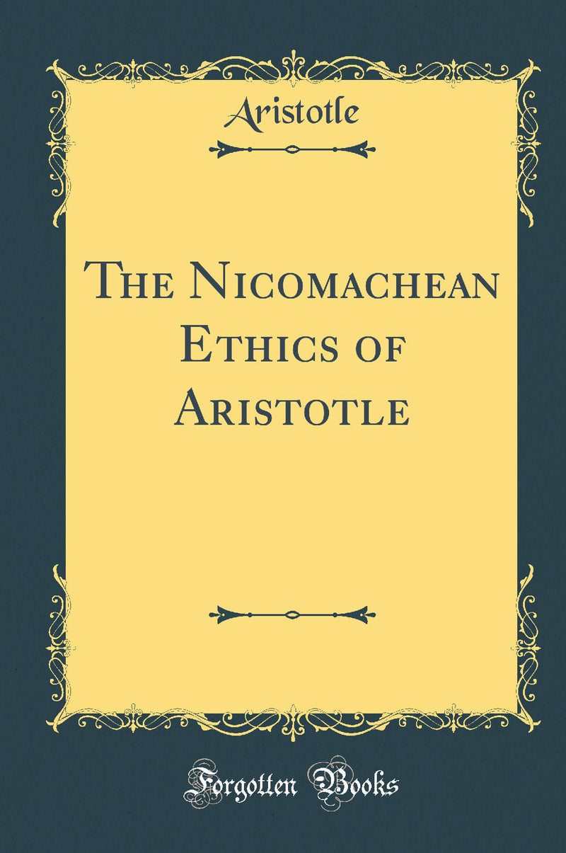 The Nicomachean Ethics of Aristotle (Classic Reprint)