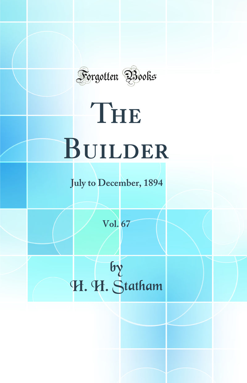 The Builder, Vol. 67: July to December, 1894 (Classic Reprint)