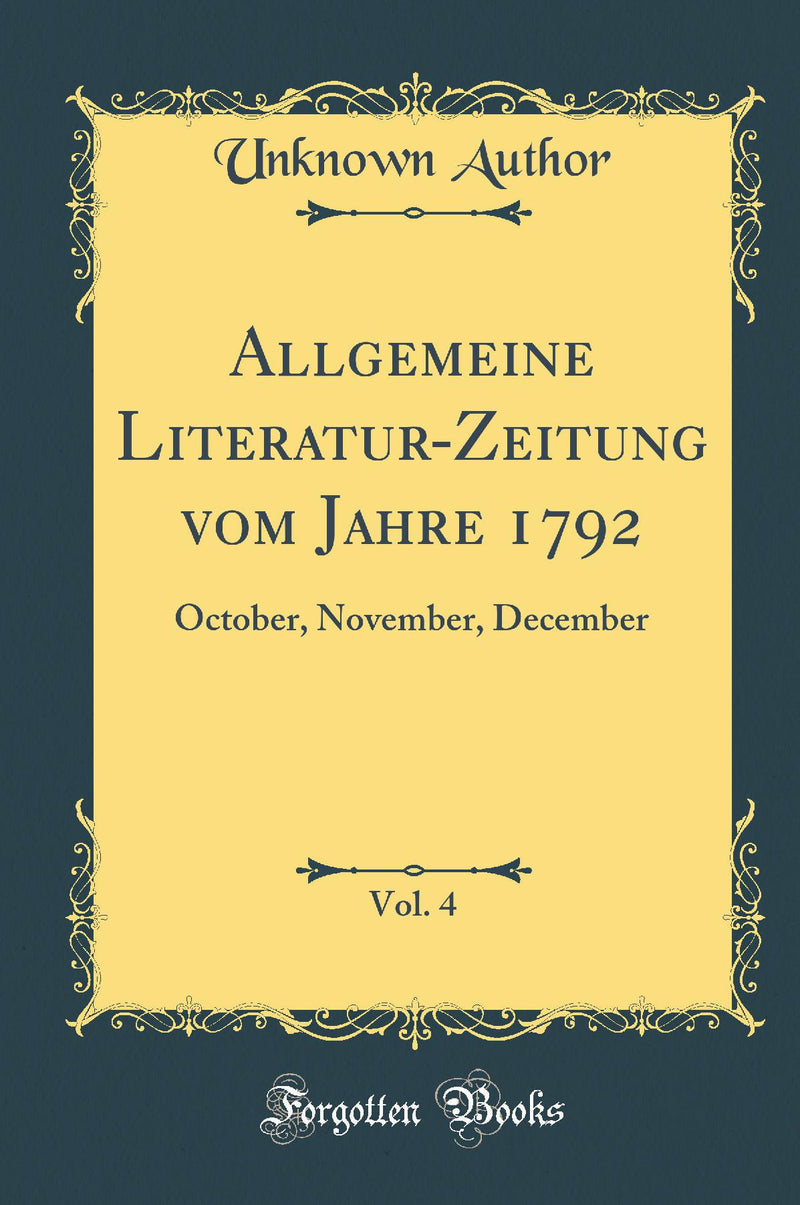 Allgemeine Literatur-Zeitung vom Jahre 1792, Vol. 4: October, November, December (Classic Reprint)