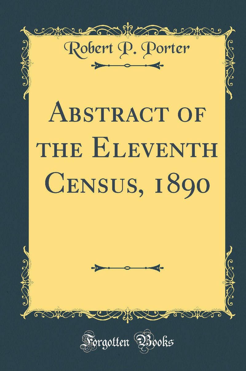 Abstract of the Eleventh Census, 1890 (Classic Reprint)