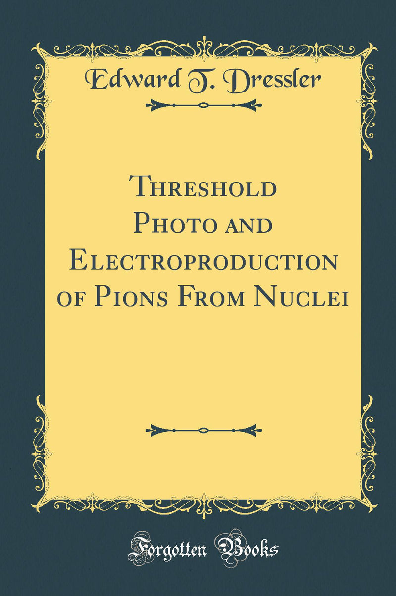 Threshold Photo and Electroproduction of Pions From Nuclei (Classic Reprint)