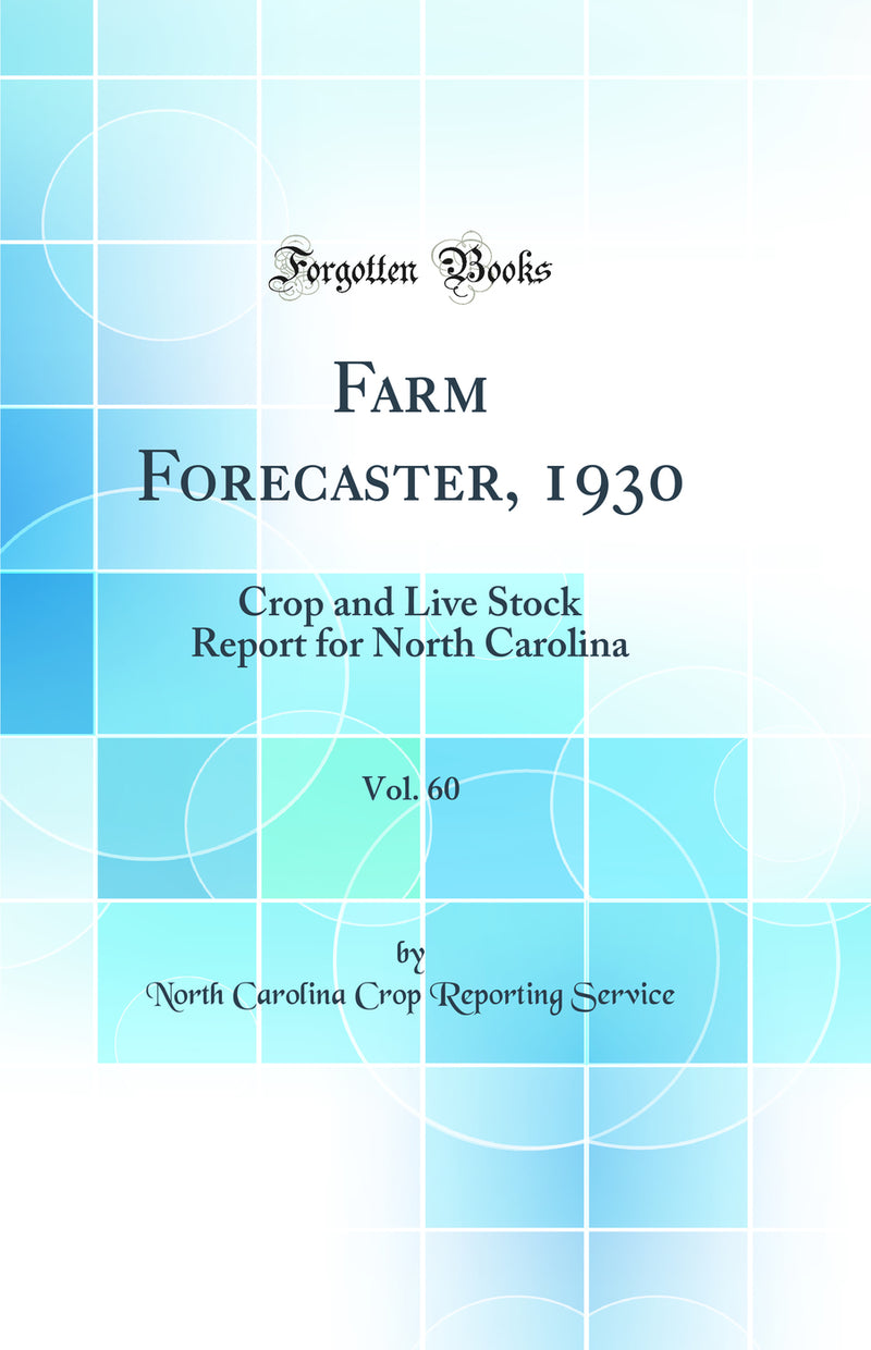 Farm Forecaster, 1930, Vol. 60: Crop and Live Stock Report for North Carolina (Classic Reprint)