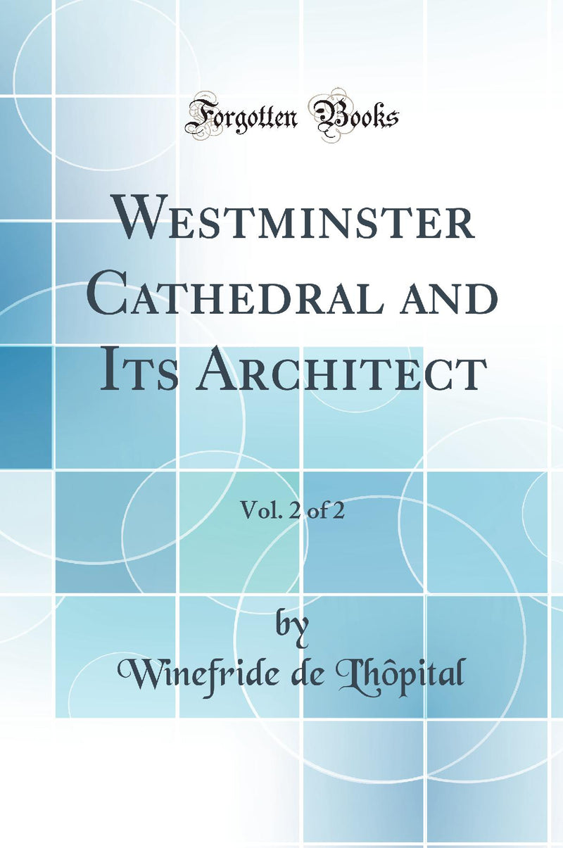 Westminster Cathedral and Its Architect, Vol. 2 of 2 (Classic Reprint)