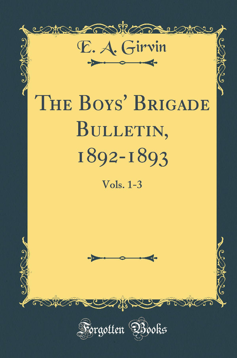 The Boys'' Brigade Bulletin, 1892-1893: Vols. 1-3 (Classic Reprint)