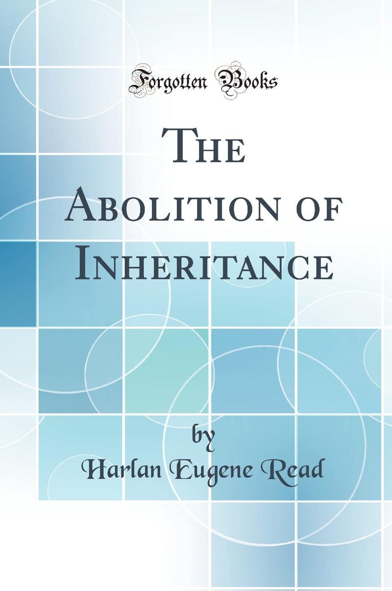 The Abolition of Inheritance (Classic Reprint)