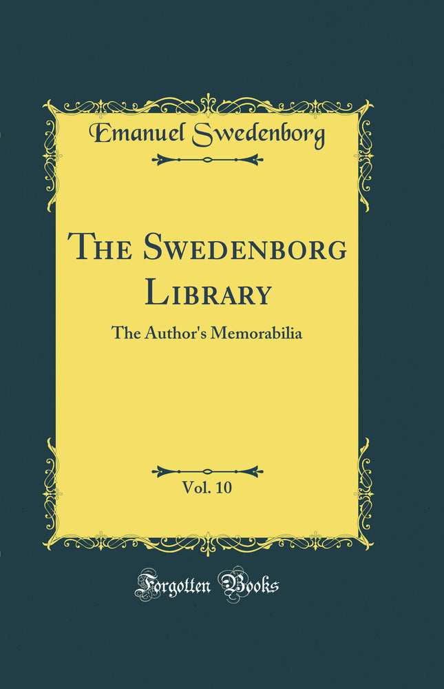 The Swedenborg Library, Vol. 10: The Author''s Memorabilia (Classic Reprint)