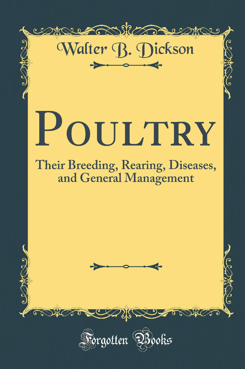 Poultry: Their Breeding, Rearing, Diseases, and General Management (Classic Reprint)