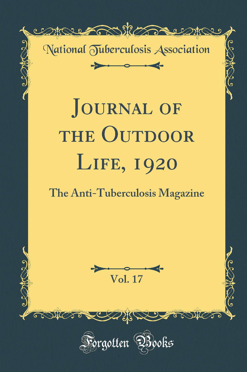 Journal of the Outdoor Life, 1920, Vol. 17: The Anti-Tuberculosis Magazine (Classic Reprint)