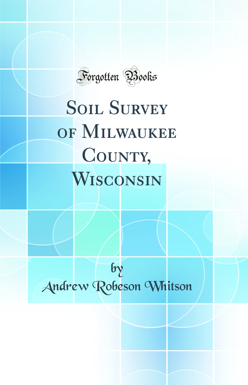 Soil Survey of Milwaukee County, Wisconsin (Classic Reprint)