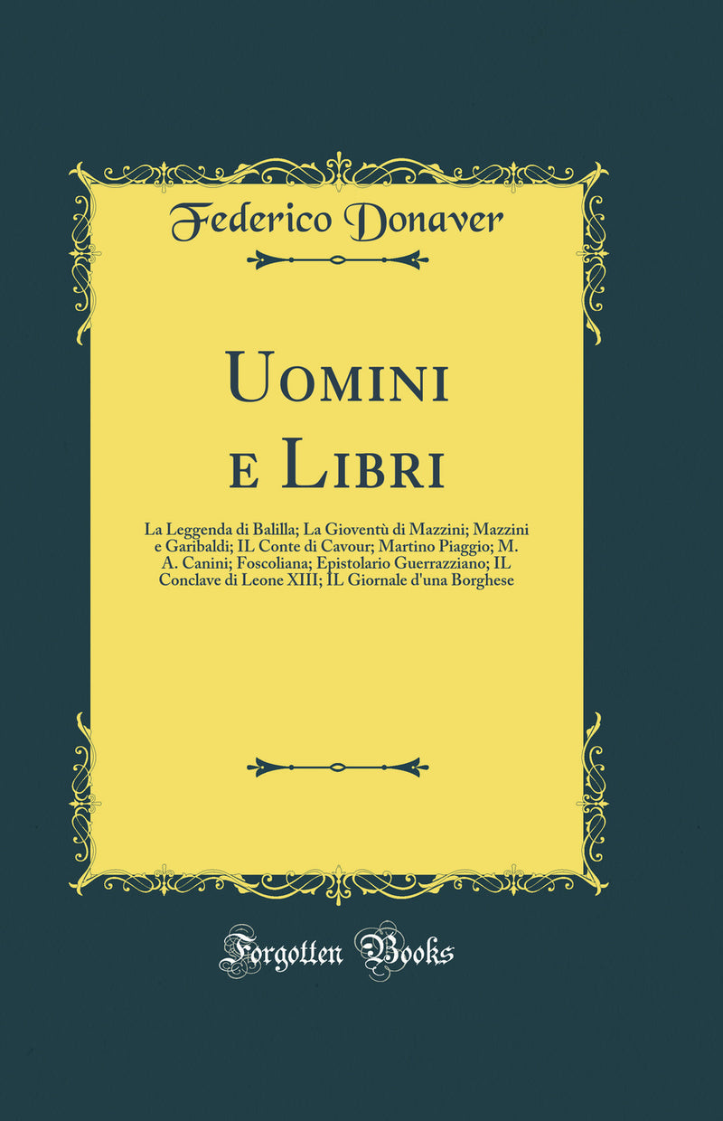 Uomini e Libri: La Leggenda di Balilla; La Gioventù di Mazzini; Mazzini e Garibaldi; IL Conte di Cavour; Martino Piaggio; M. A. Canini; Foscoliana; Epistolario Guerrazziano; IL Conclave di Leone XIII; IL Giornale d''una Borghese (Classic Reprint)