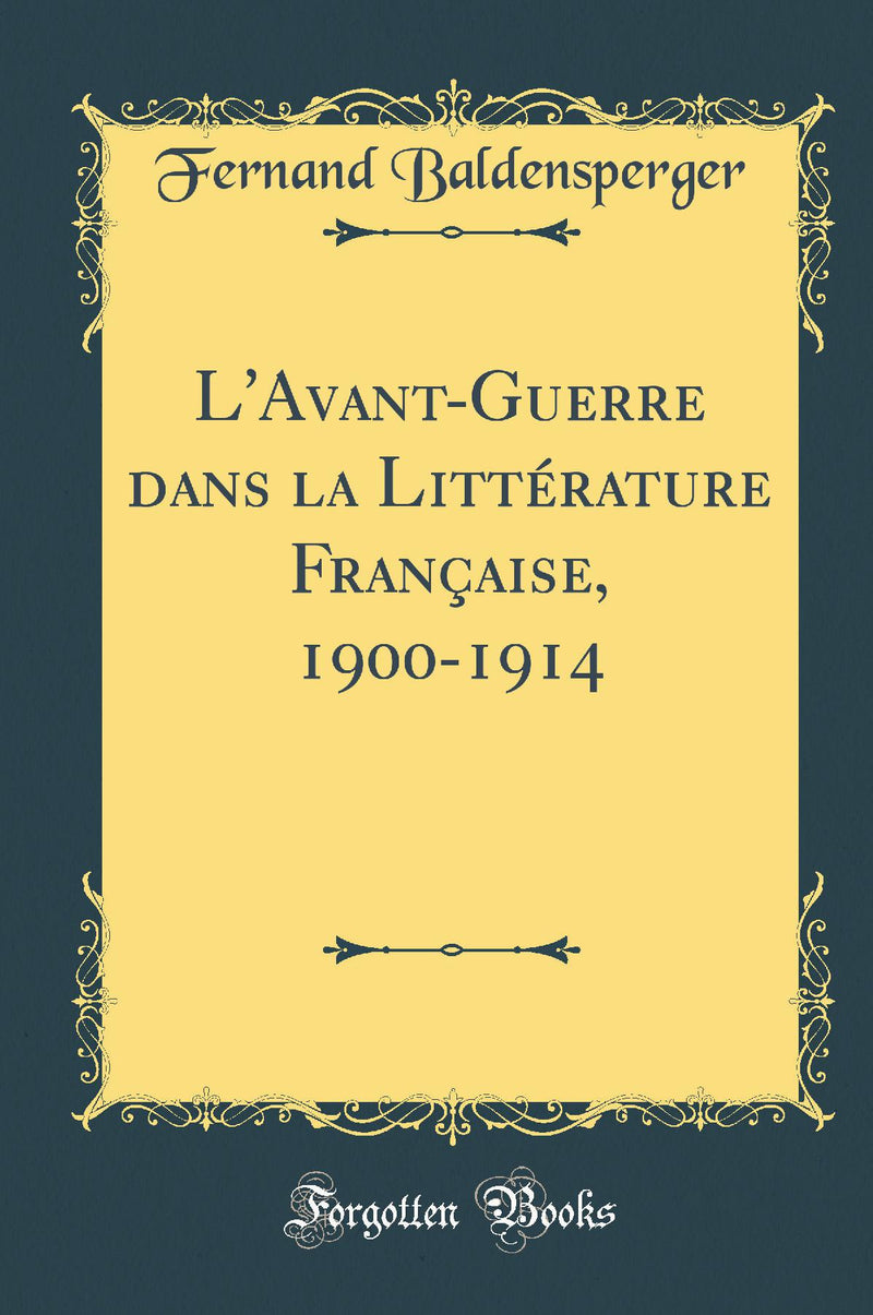 L''Avant-Guerre dans la Littérature Française, 1900-1914 (Classic Reprint)