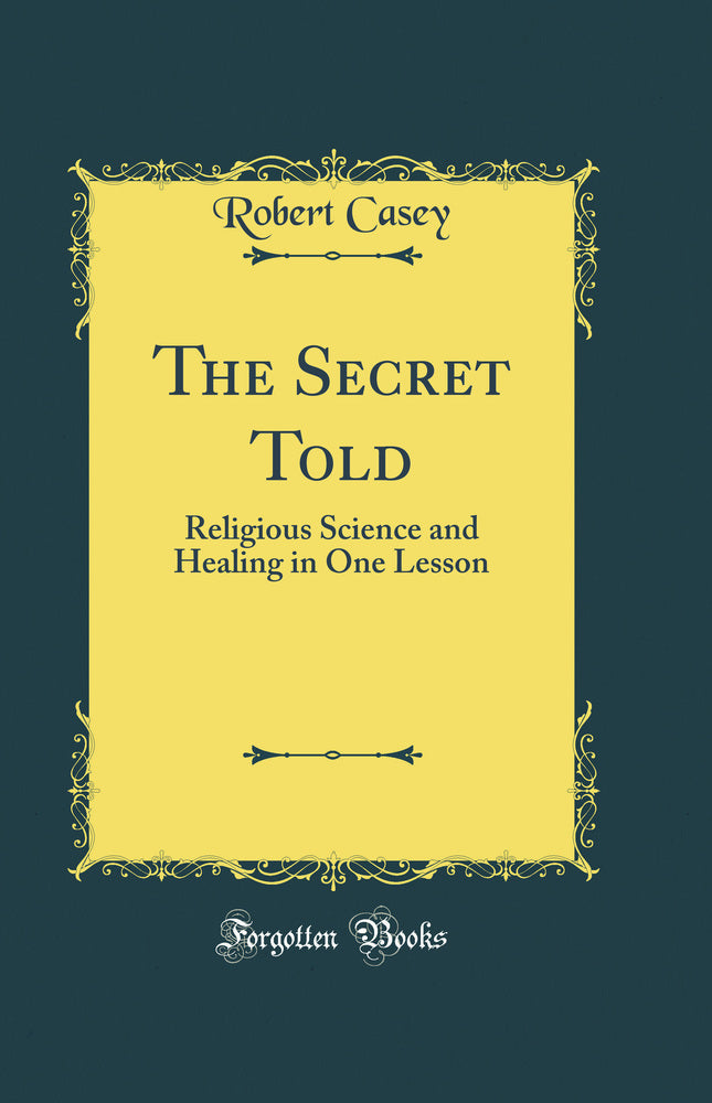 The Secret Told: Religious Science and Healing in One Lesson (Classic Reprint)