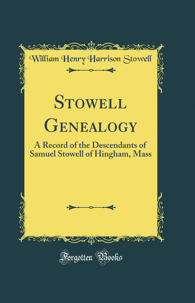 Stowell Genealogy: A Record of the Descendants of Samuel Stowell of Hingham, Mass (Classic Reprint)