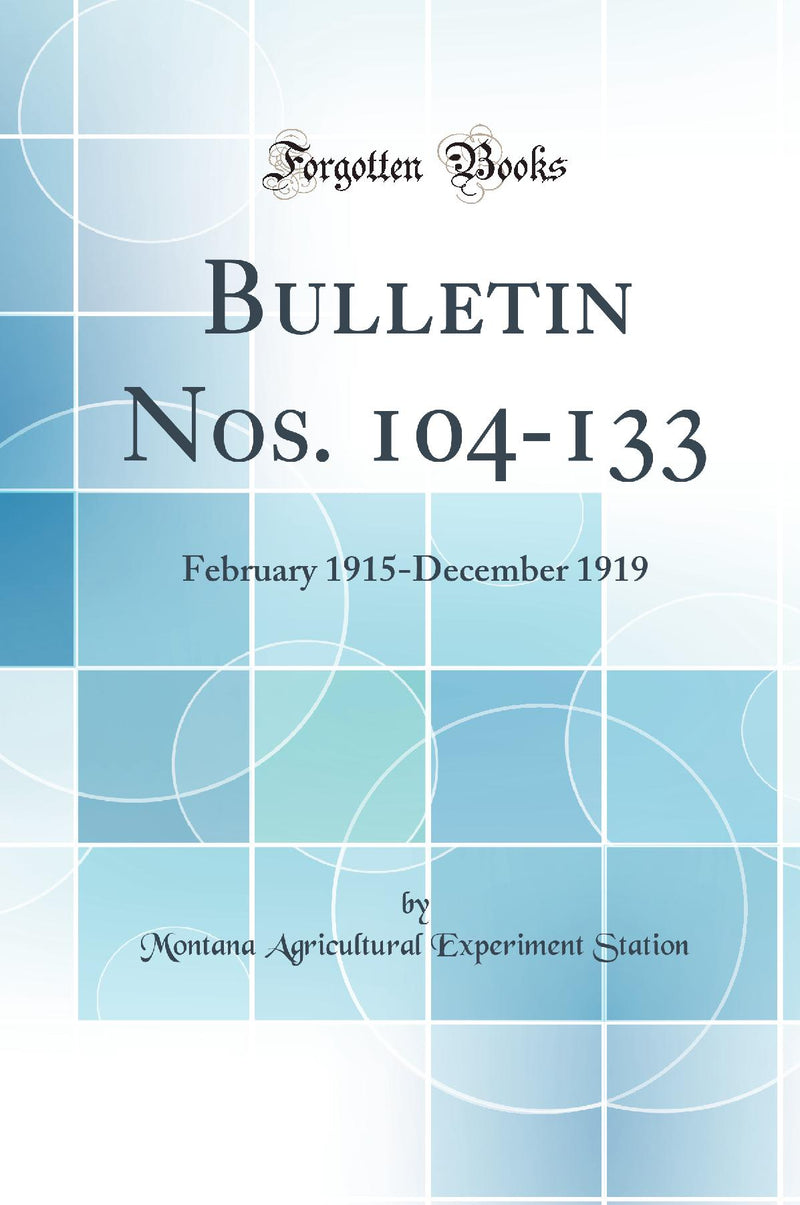 Bulletin Nos. 104-133: February 1915-December 1919 (Classic Reprint)