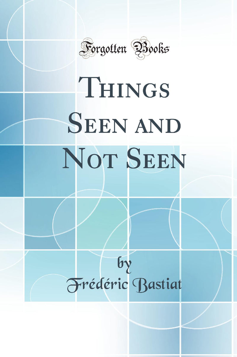 Things Seen and Not Seen (Classic Reprint)