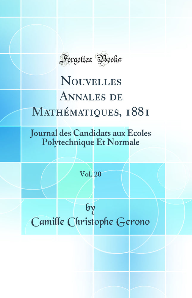 Nouvelles Annales de Mathématiques, 1881, Vol. 20: Journal des Candidats aux Écoles Polytechnique Et Normale (Classic Reprint)