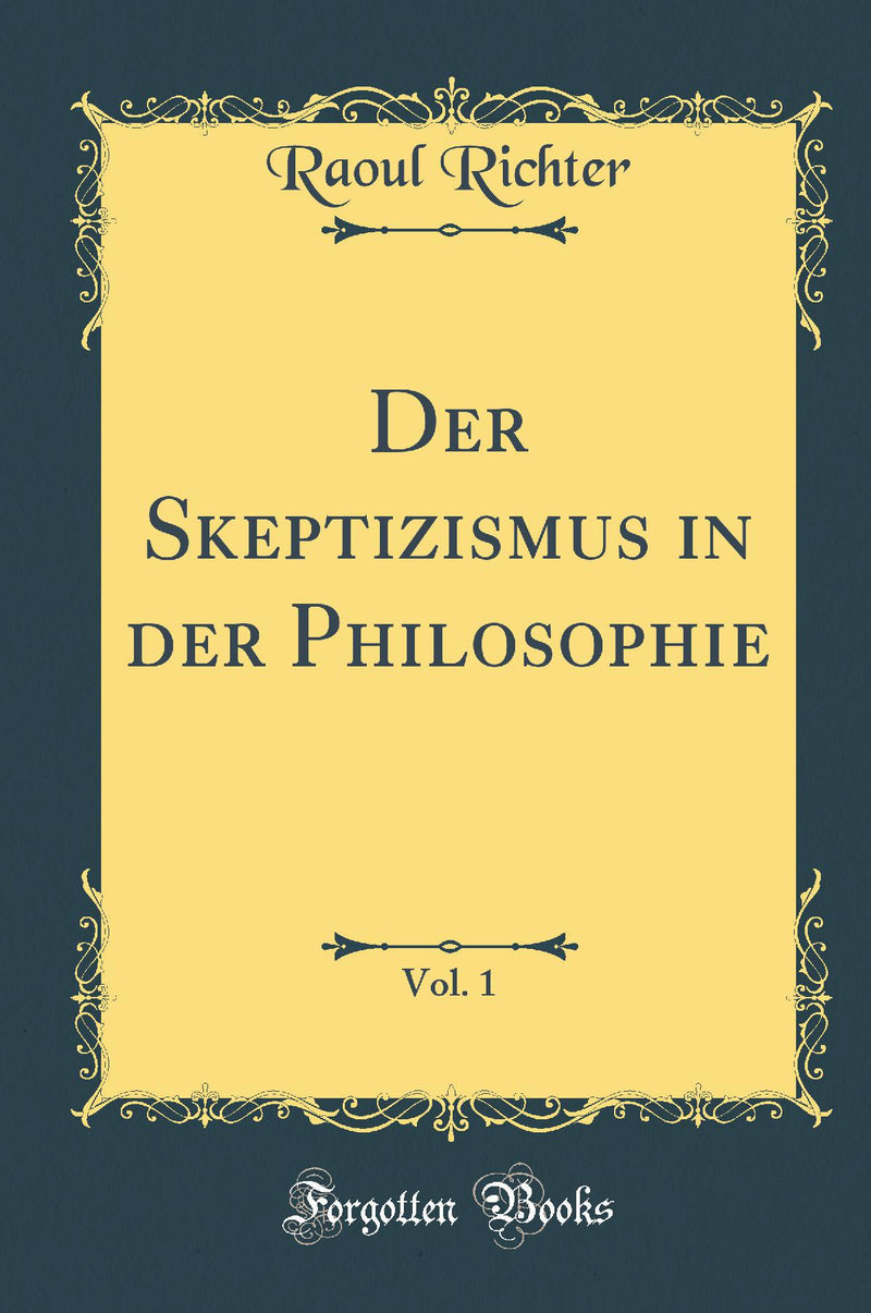 Der Skeptizismus in der Philosophie, Vol. 1 (Classic Reprint)