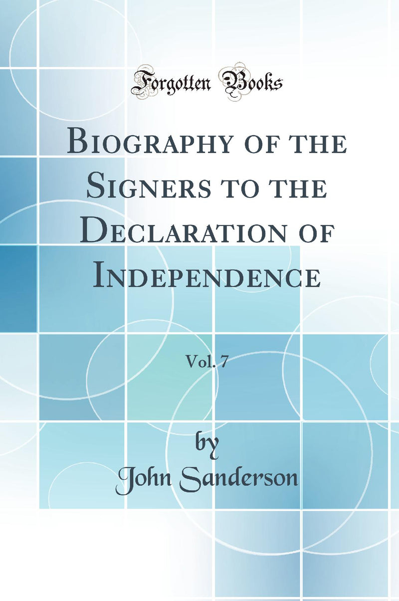 Biography of the Signers to the Declaration of Independence, Vol. 7 (Classic Reprint)