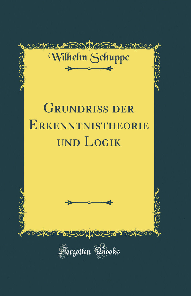 Grundriss der Erkenntnistheorie und Logik (Classic Reprint)